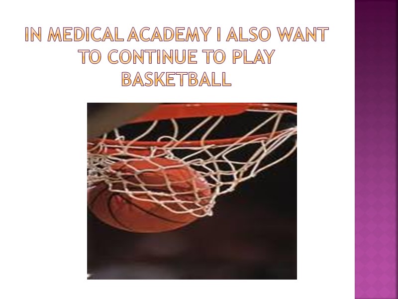 IN MEDICAL ACADEMY I ALSO WANT TO CONTINUE TO PLAY BASKETBALL